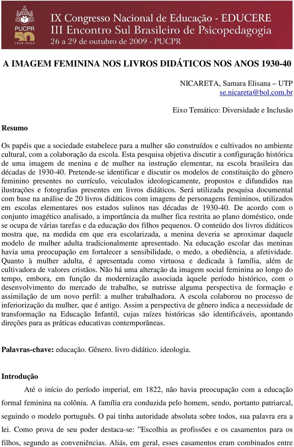 Esta pesquisa objetiva discutir a configuração histórica de uma imagem de menina e de mulher na instrução elementar, na escola brasileira das décadas de 1930-40.