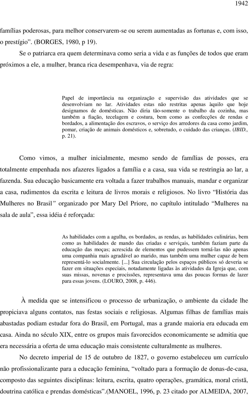 das atividades que se desenvolviam no lar. Atividades estas não restritas apenas àquilo que hoje designamos de domésticas.