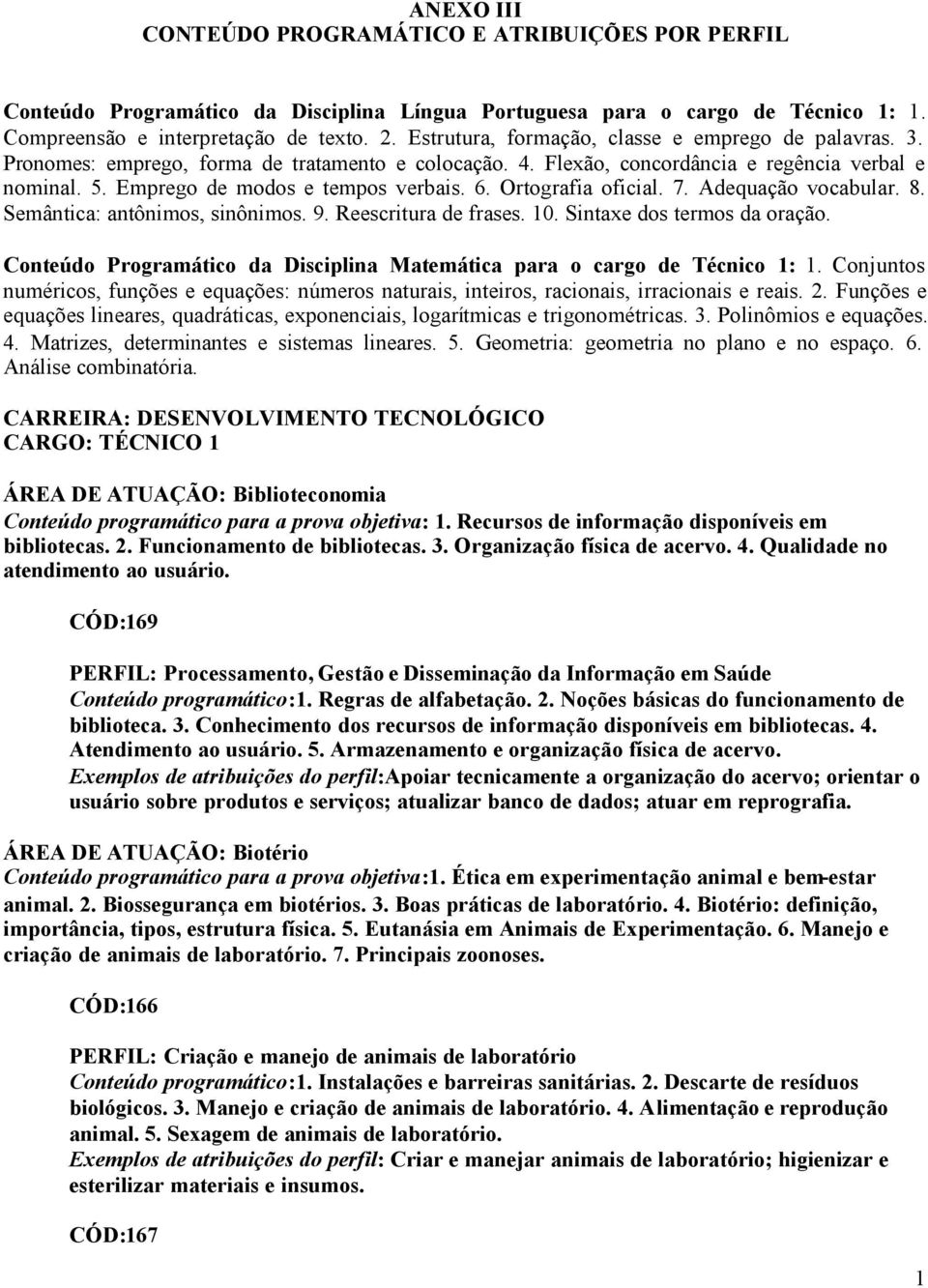 Ortografia oficial. 7. Adequação vocabular. 8. Semântica: antônimos, sinônimos. 9. Reescritura de frases. 10. Sintaxe dos termos da oração.