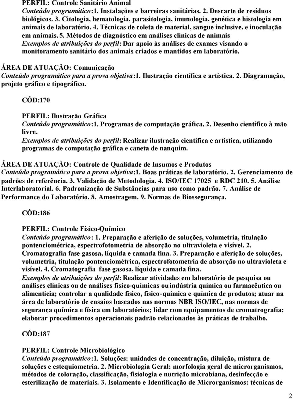 Métodos de diagnóstico em análises clínicas de animais Exemplos de atribuições do perfil: Dar apoio às análises de exames visando o monitoramento sanitário dos animais criados e mantidos em