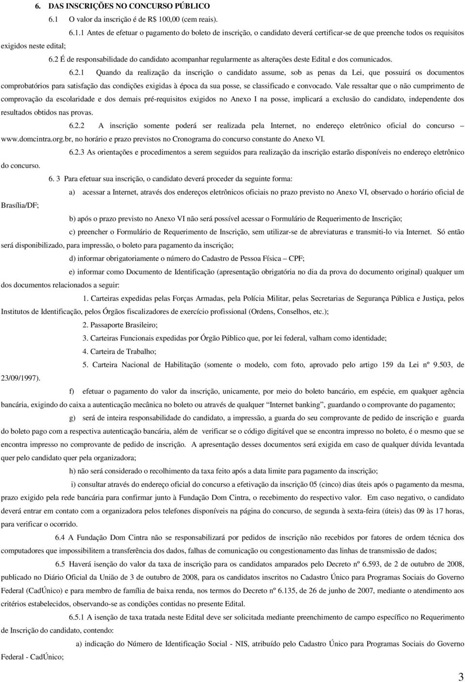 possuirá os documentos comprobatórios para satisfação das condições exigidas à época da sua posse, se classificado e convocado.