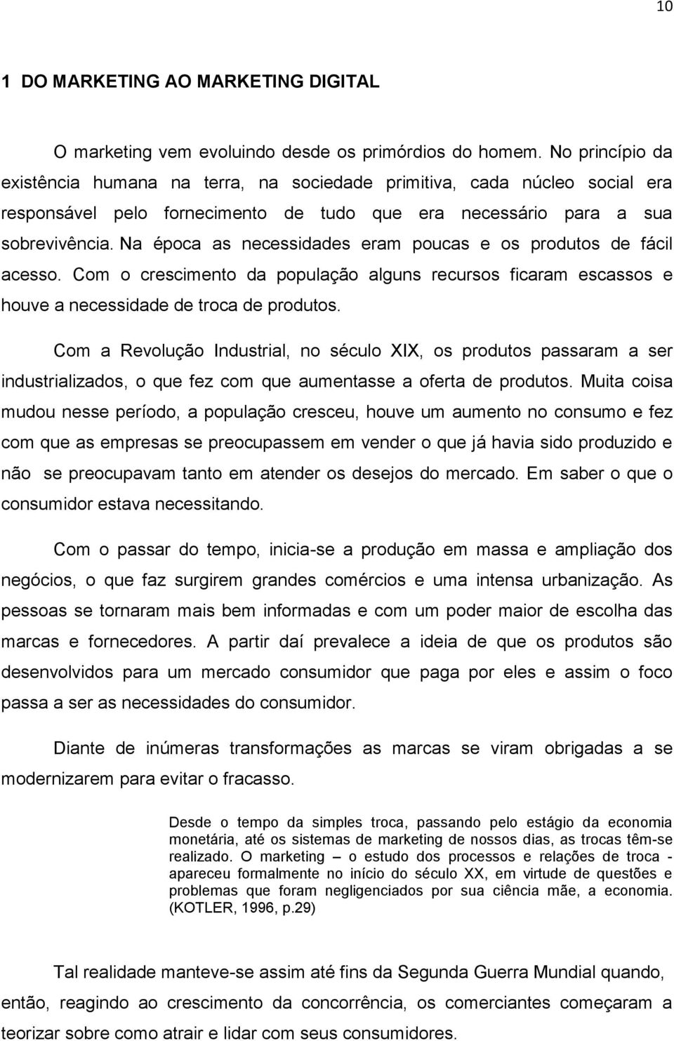 Na época as necessidades eram poucas e os produtos de fácil acesso. Com o crescimento da população alguns recursos ficaram escassos e houve a necessidade de troca de produtos.