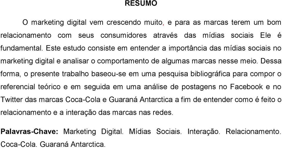 Dessa forma, o presente trabalho baseou-se em uma pesquisa bibliográfica para compor o referencial teórico e em seguida em uma análise de postagens no Facebook e no Twitter das