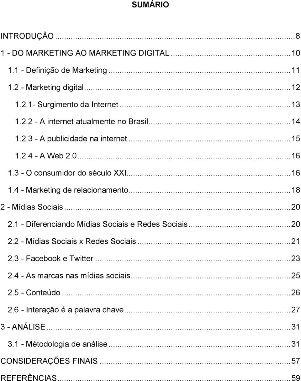 1 - Diferenciando Mídias Sociais e Redes Sociais... 20 2.2 - Mídias Sociais x Redes Sociais... 21 2.3 - Facebook e Twitter... 23 2.4 - As marcas nas mídias sociais... 25 2.