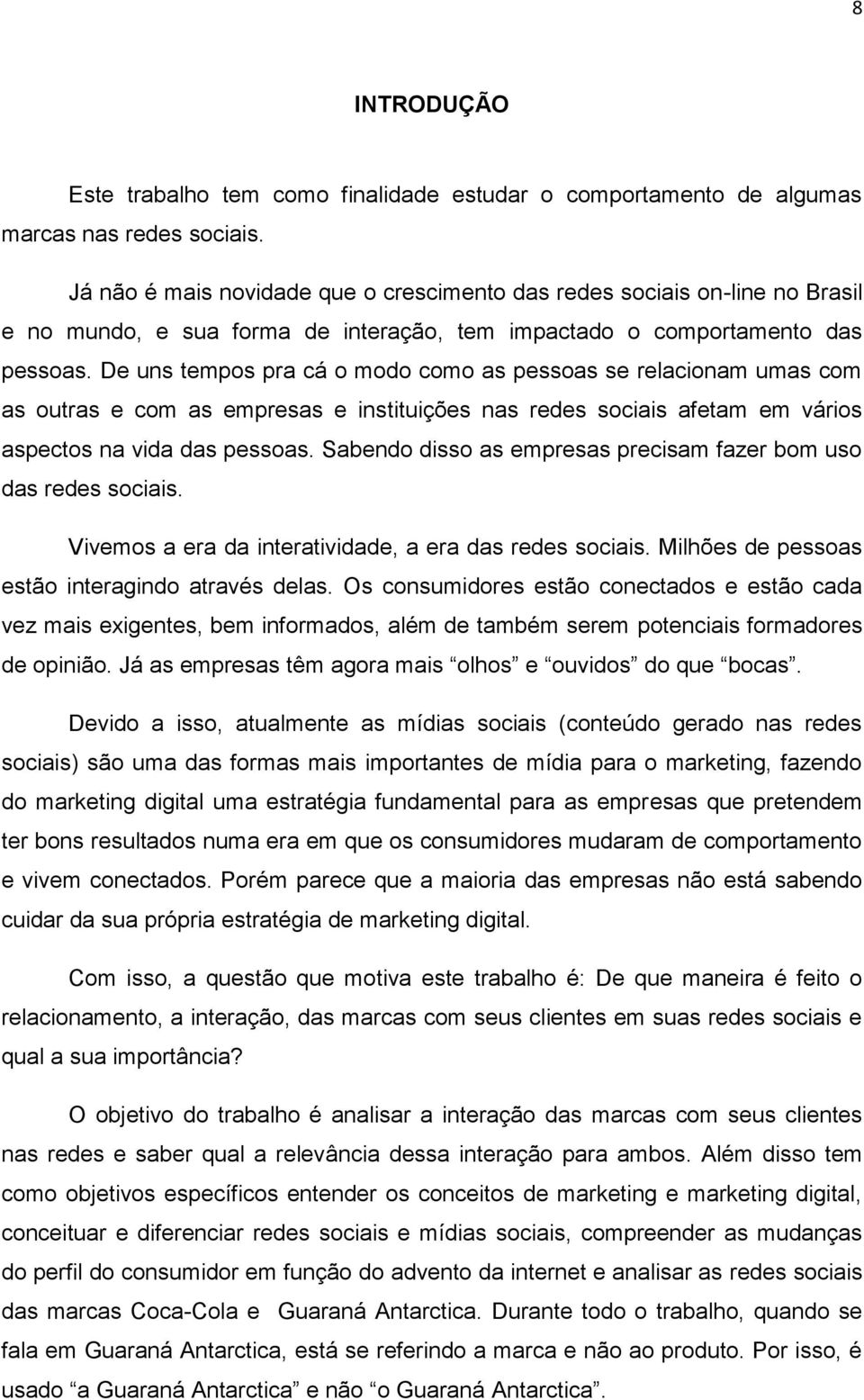 De uns tempos pra cá o modo como as pessoas se relacionam umas com as outras e com as empresas e instituições nas redes sociais afetam em vários aspectos na vida das pessoas.