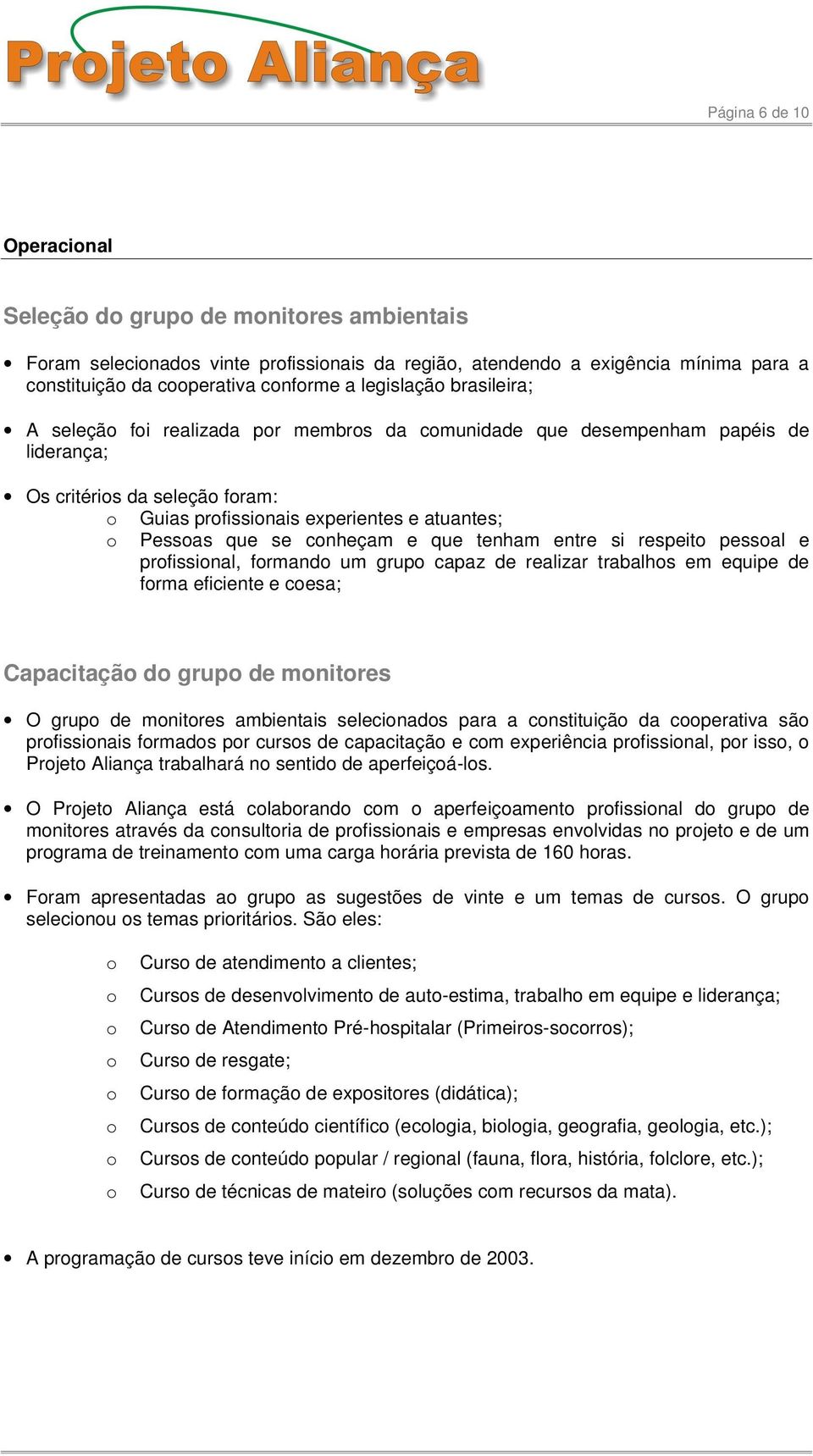 respeit pessal e prfissinal, frmand um grup capaz de realizar trabalhs em equipe de frma eficiente e cesa; Capacitaçã d grup de mnitres O grup de mnitres ambientais selecinads para a cnstituiçã da