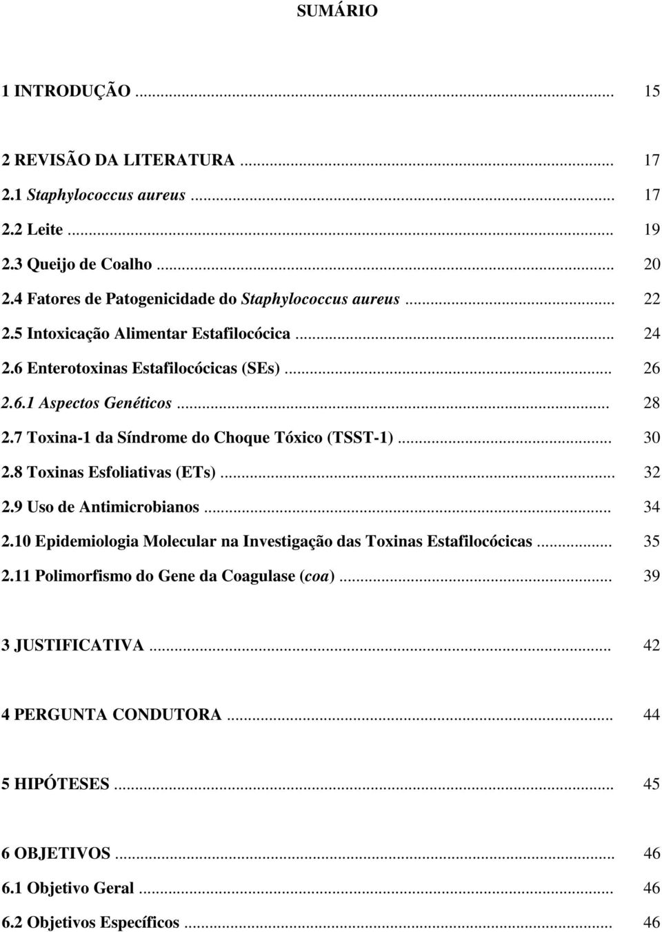 .. 28 2.7 Toxina-1 da Síndrome do Choque Tóxico (TSST-1)... 30 2.8 Toxinas Esfoliativas (ETs)... 32 2.9 Uso de Antimicrobianos... 34 2.