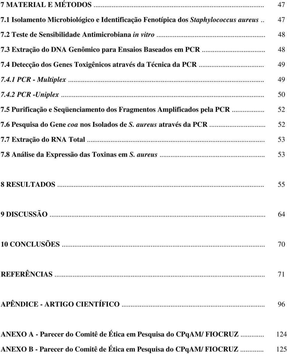 5 Purificação e Seqüenciamento dos Fragmentos Amplificados pela PCR... 52 7.6 Pesquisa do Gene coa nos Isolados de S. aureus através da PCR... 52 7.7 Extração do RNA Total... 53 7.