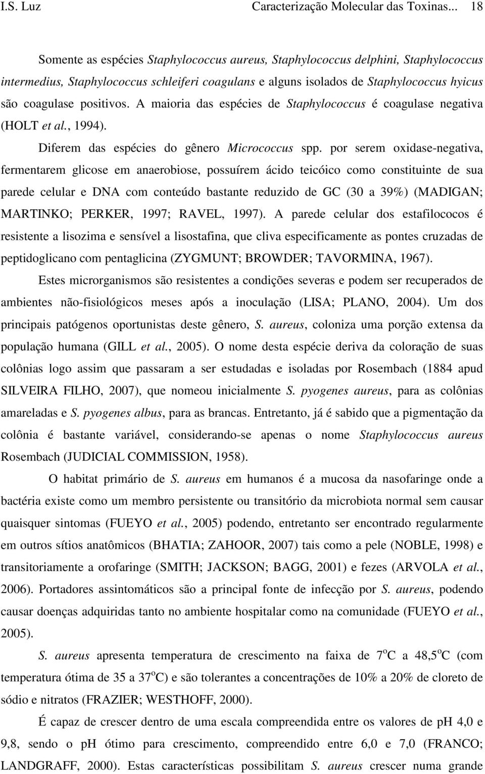 positivos. A maioria das espécies de Staphylococcus é coagulase negativa (HOLT et al., 1994). Diferem das espécies do gênero Micrococcus spp.