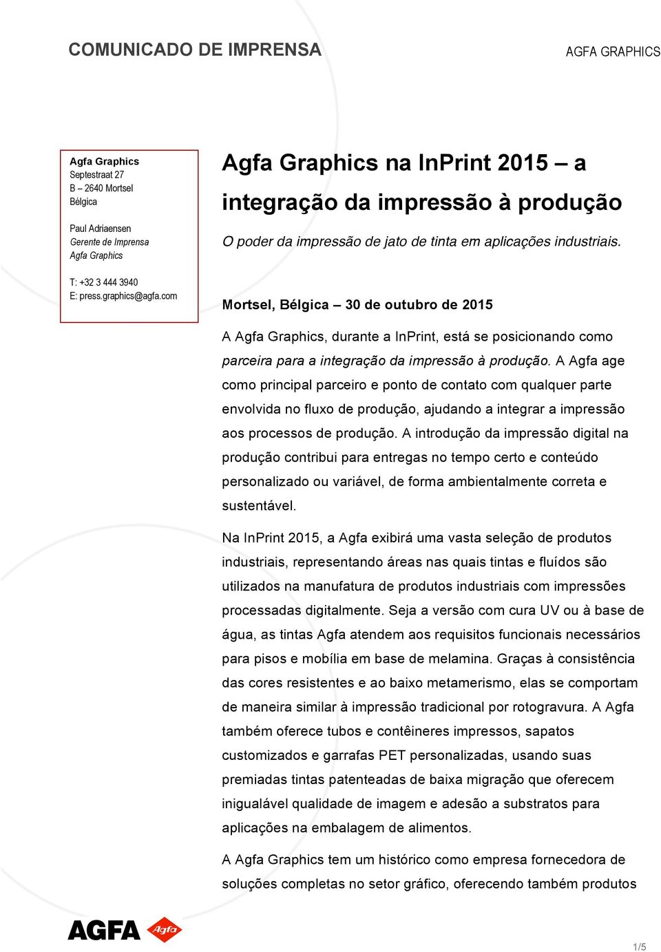 A Agfa age como principal parceiro e ponto de contato com qualquer parte envolvida no fluxo de produção, ajudando a integrar a impressão aos processos de produção.