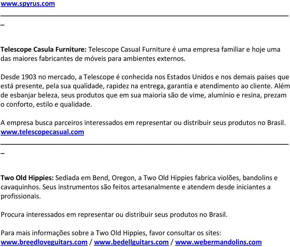 Além de esbanjar beleza, seus produtos que em sua maioria são de vime, alumínio e resina, prezam o conforto, estilo e qualidade.