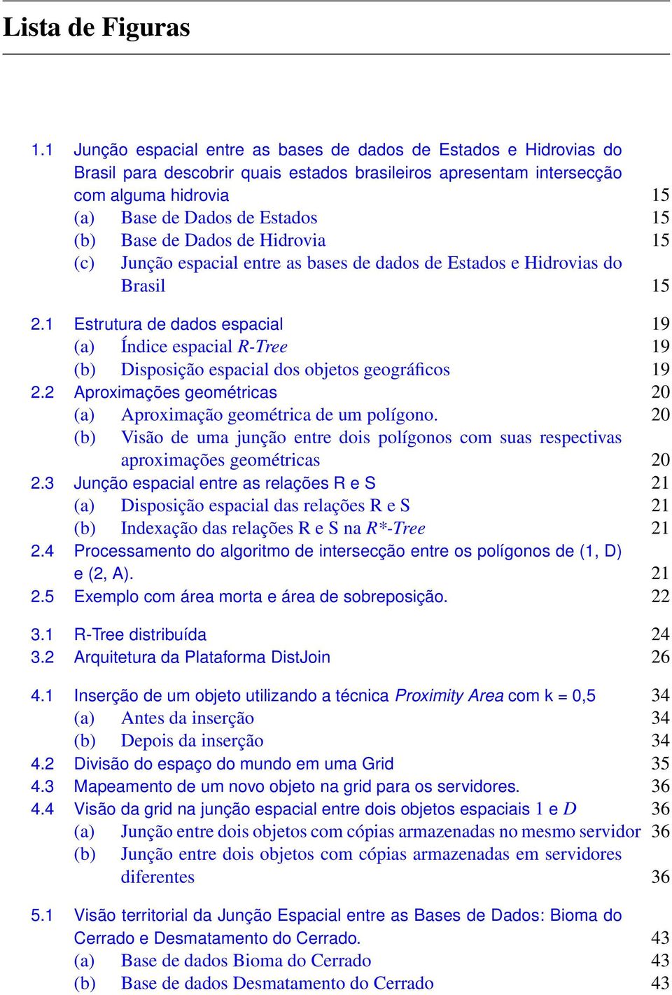 Base de Dados de Hidrovia 15 (c) Junção espacial entre as bases de dados de Estados e Hidrovias do Brasil 15 2.