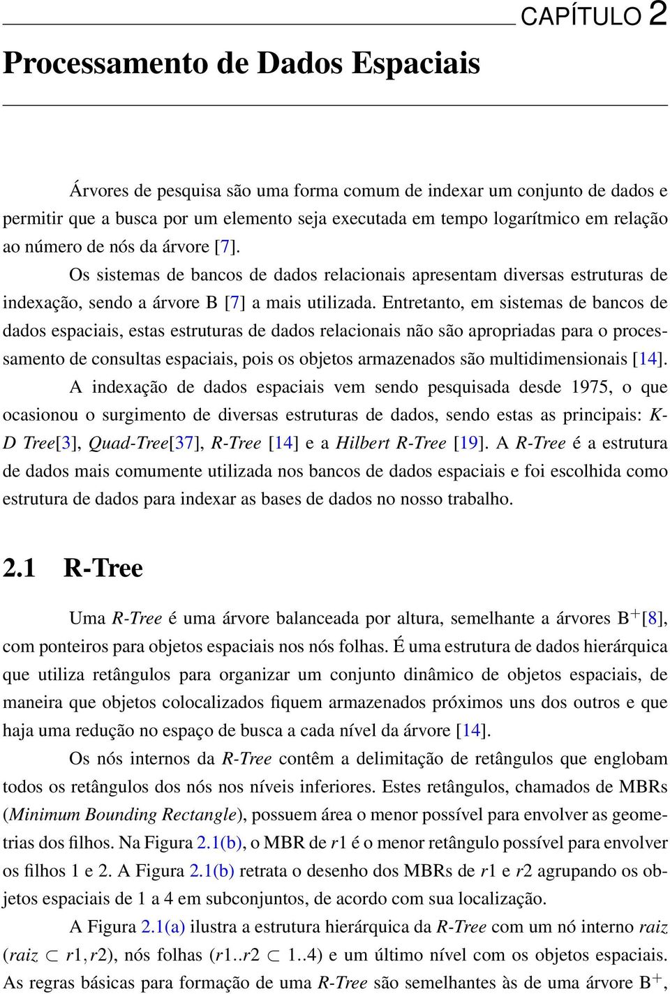 Entretanto, em sistemas de bancos de dados espaciais, estas estruturas de dados relacionais não são apropriadas para o processamento de consultas espaciais, pois os objetos armazenados são