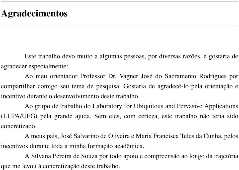 Ao grupo de trabalho do Laboratory for Ubiquitous and Pervasive Applications (LUPA/UFG) pela grande ajuda. Sem eles, com certeza, este trabalho não teria sido concretizado.