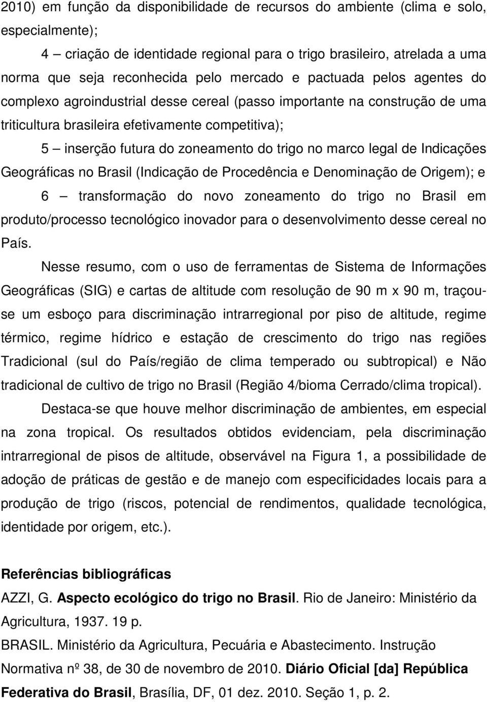 trigo no marco legal de Indicações Geográficas no Brasil (Indicação de Procedência e Denominação de Origem); e 6 transformação do novo zoneamento do trigo no Brasil em produto/processo tecnológico
