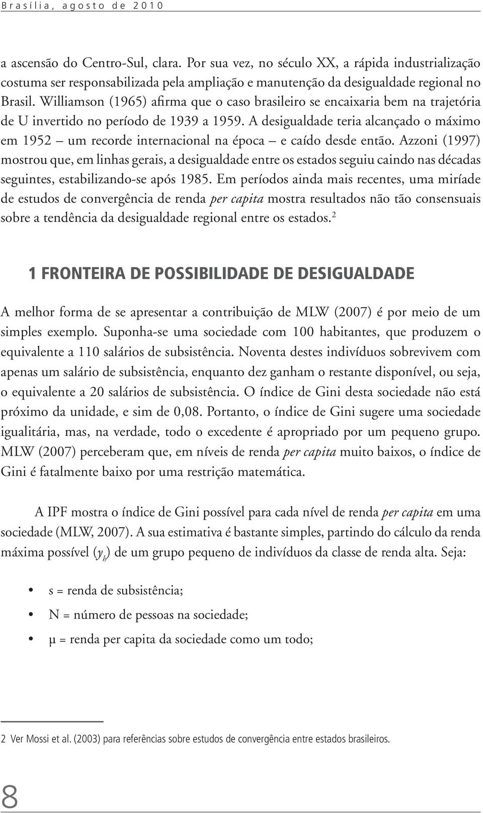 Williamson (1965) afirma que o caso brasileiro se encaixaria bem na trajetória de U invertido no período de 1939 a 1959.