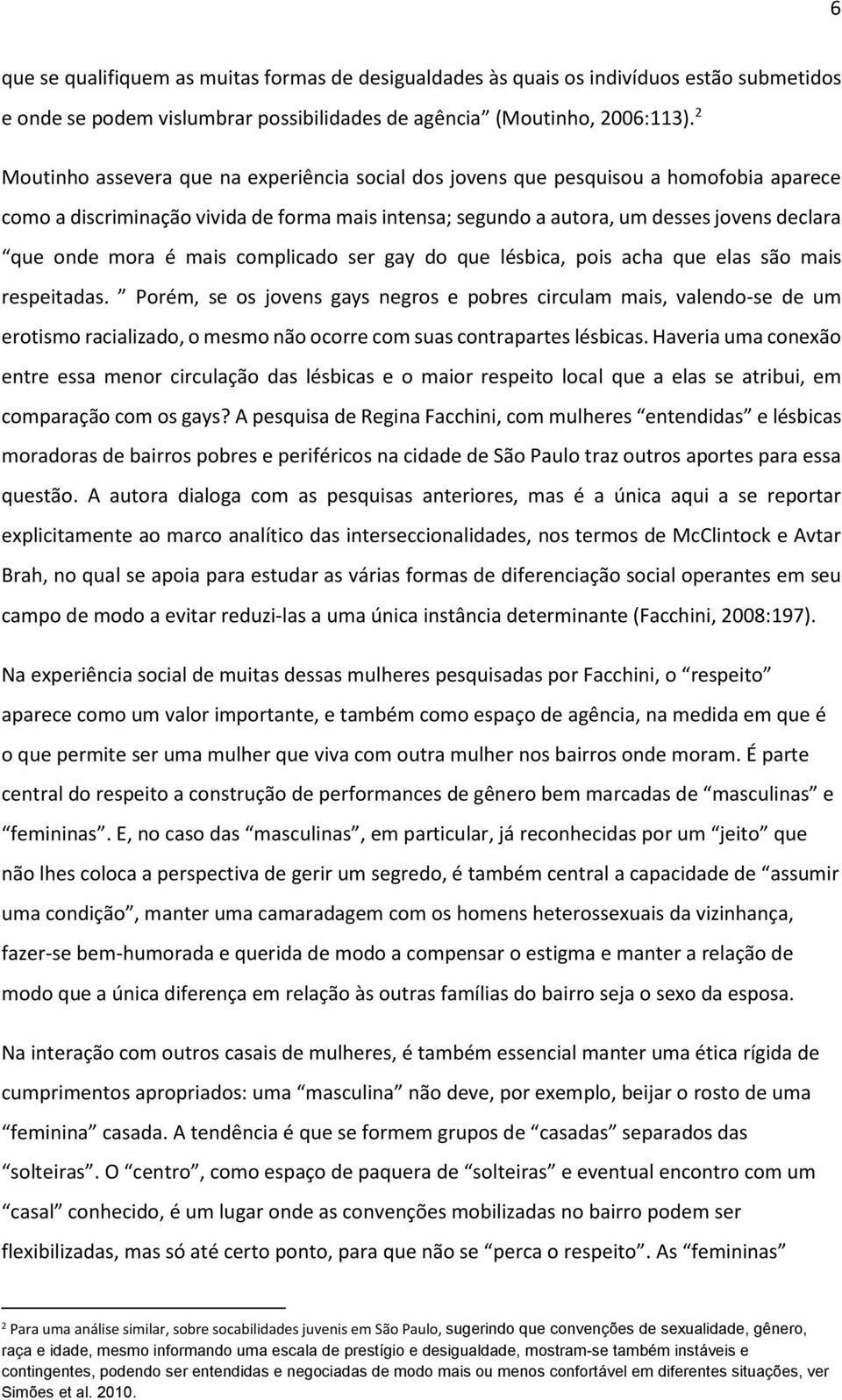 é mais complicado ser gay do que lésbica, pois acha que elas são mais respeitadas.