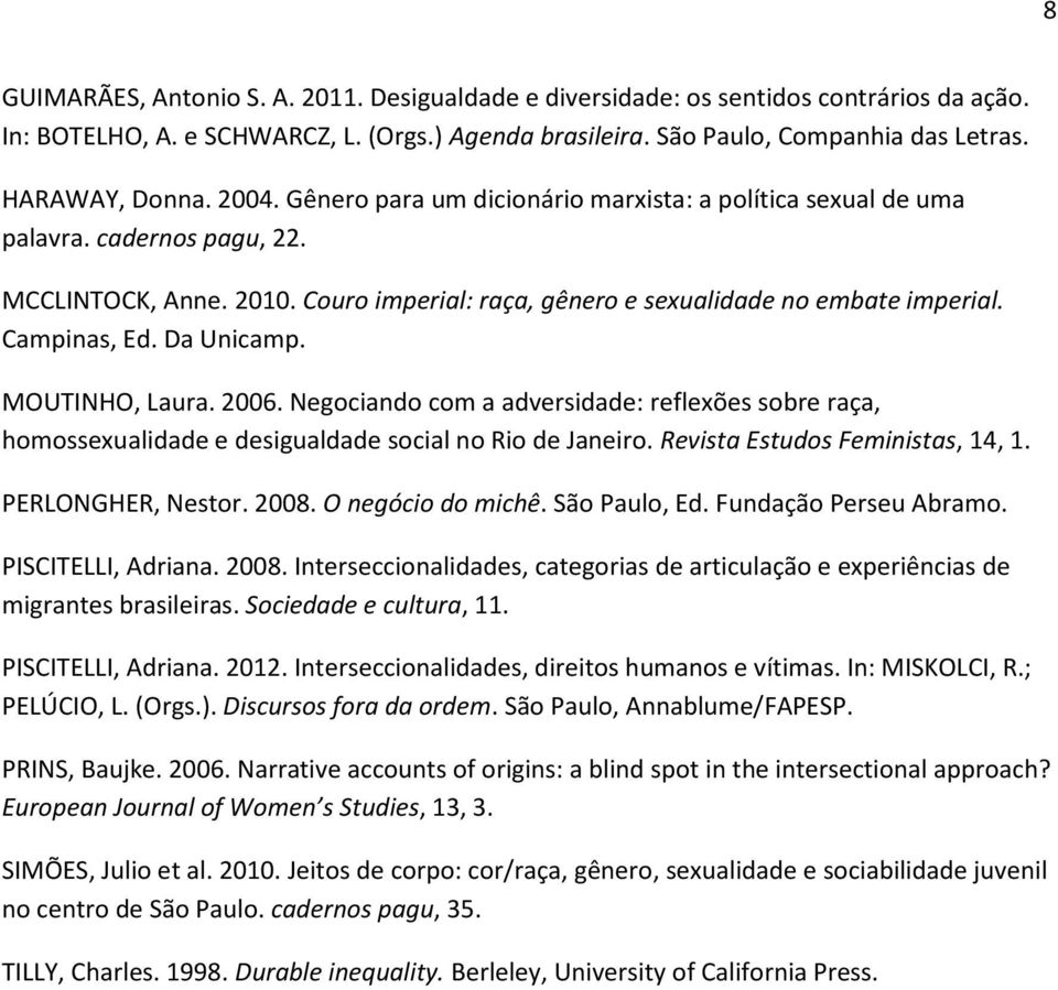 Da Unicamp. MOUTINHO, Laura. 2006. Negociando com a adversidade: reflexões sobre raça, homossexualidade e desigualdade social no Rio de Janeiro. Revista Estudos Feministas, 14, 1. PERLONGHER, Nestor.