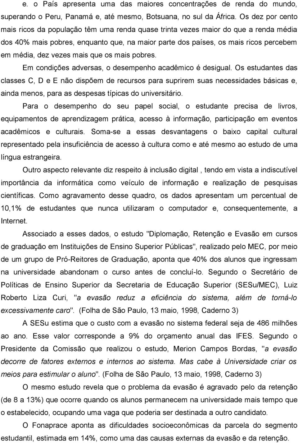 vezes mais que os mais pobres. Em condições adversas, o desempenho acadêmico é desigual.