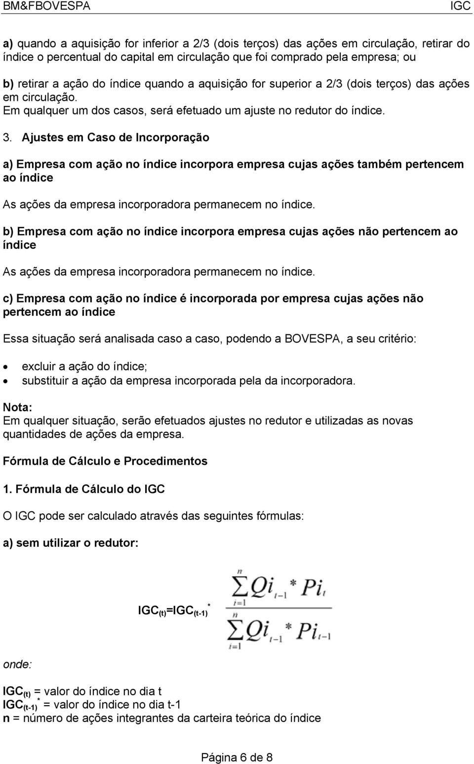 Ajustes em Caso de Incorporação a) Empresa com ação no índice incorpora empresa cujas ações também pertencem ao índice As ações da empresa incorporadora permanecem no índice.