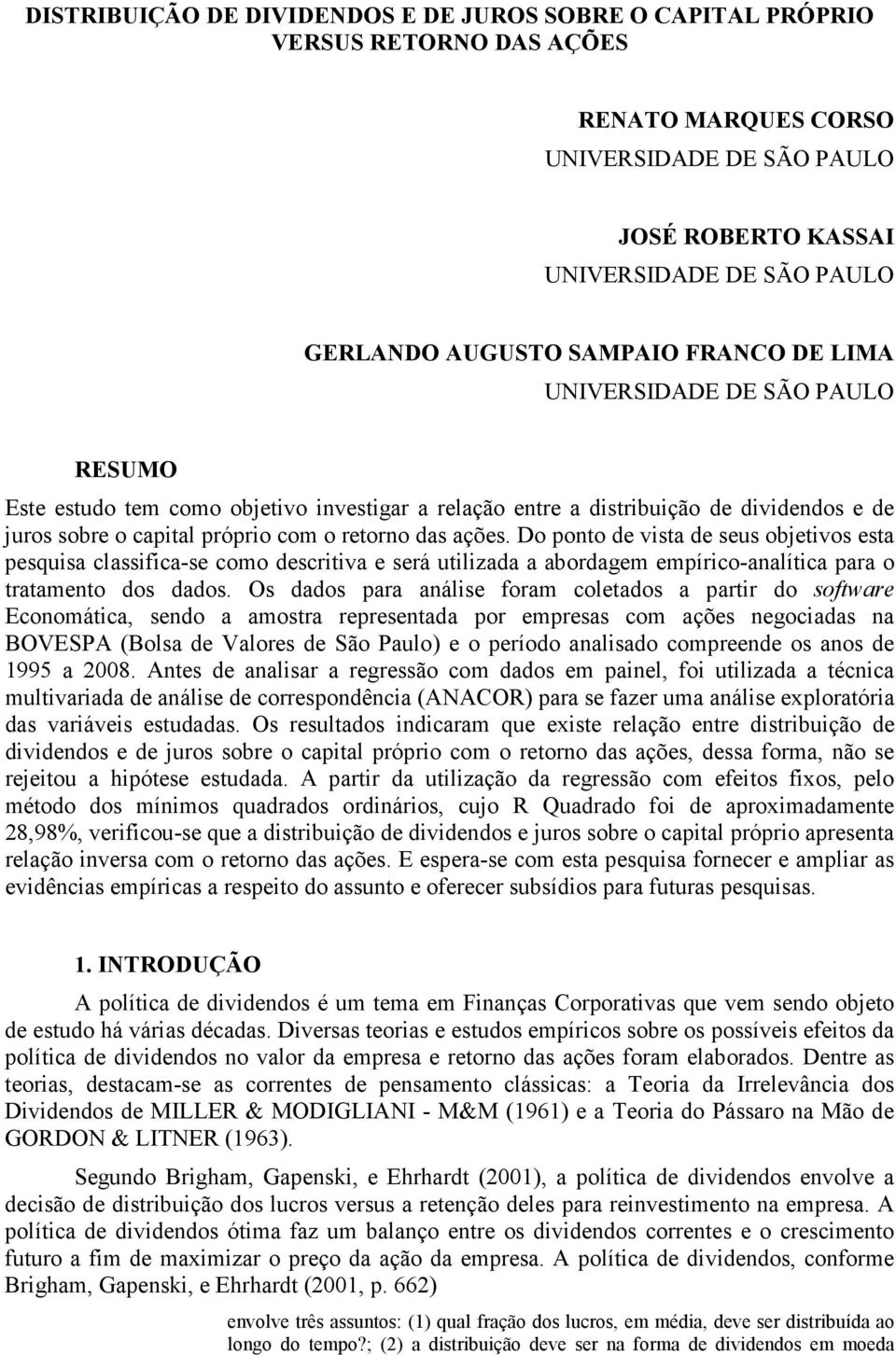 ações. Do ponto de vista de seus objetivos esta pesquisa classifica-se como descritiva e será utilizada a abordagem empírico-analítica para o tratamento dos dados.