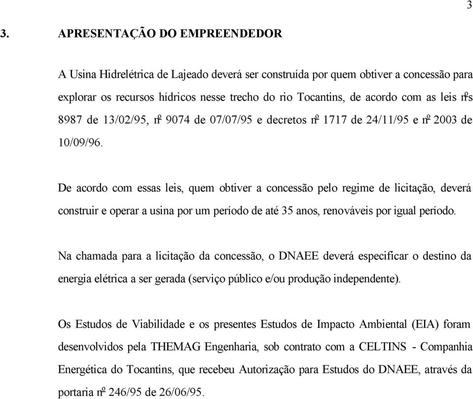 De acordo com essas leis, quem obtiver a concessão pelo regime de licitação, deverá construir e operar a usina por um período de até 35 anos, renováveis por igual período.