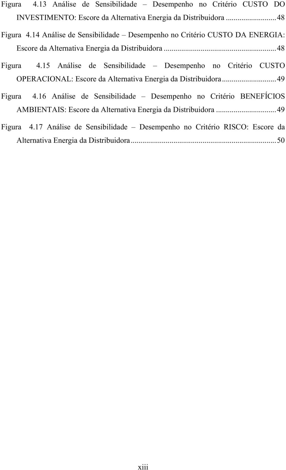 15 Análise de Sensibilidade Desempenho no Critério CUSTO OPERACIONAL: Escore da Alternativa Energia da Distribuidora...49 Figura 4.