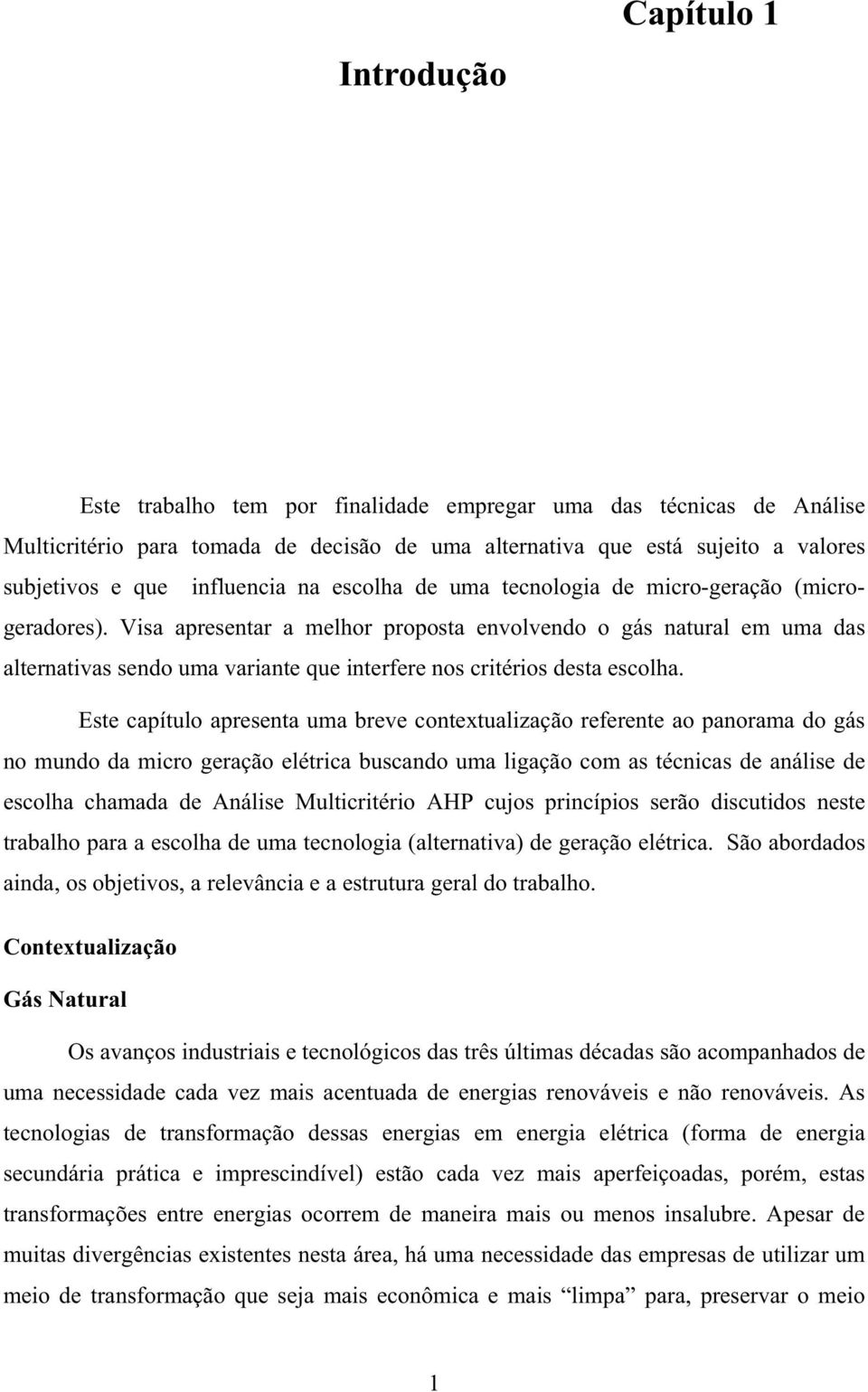 Visa apresentar a melhor proposta envolvendo o gás natural em uma das alternativas sendo uma variante que interfere nos critérios desta escolha.