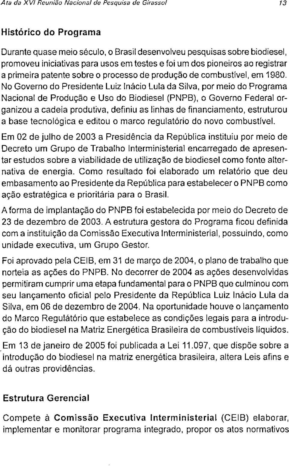No Governo do Presidente Luiz Inácio Lula da Silva, por meio do Programa Nacional de Produção e Uso do Biodiesel (PNPB), o Governo Federal organizou a cadeia produtiva, definiu as linhas de