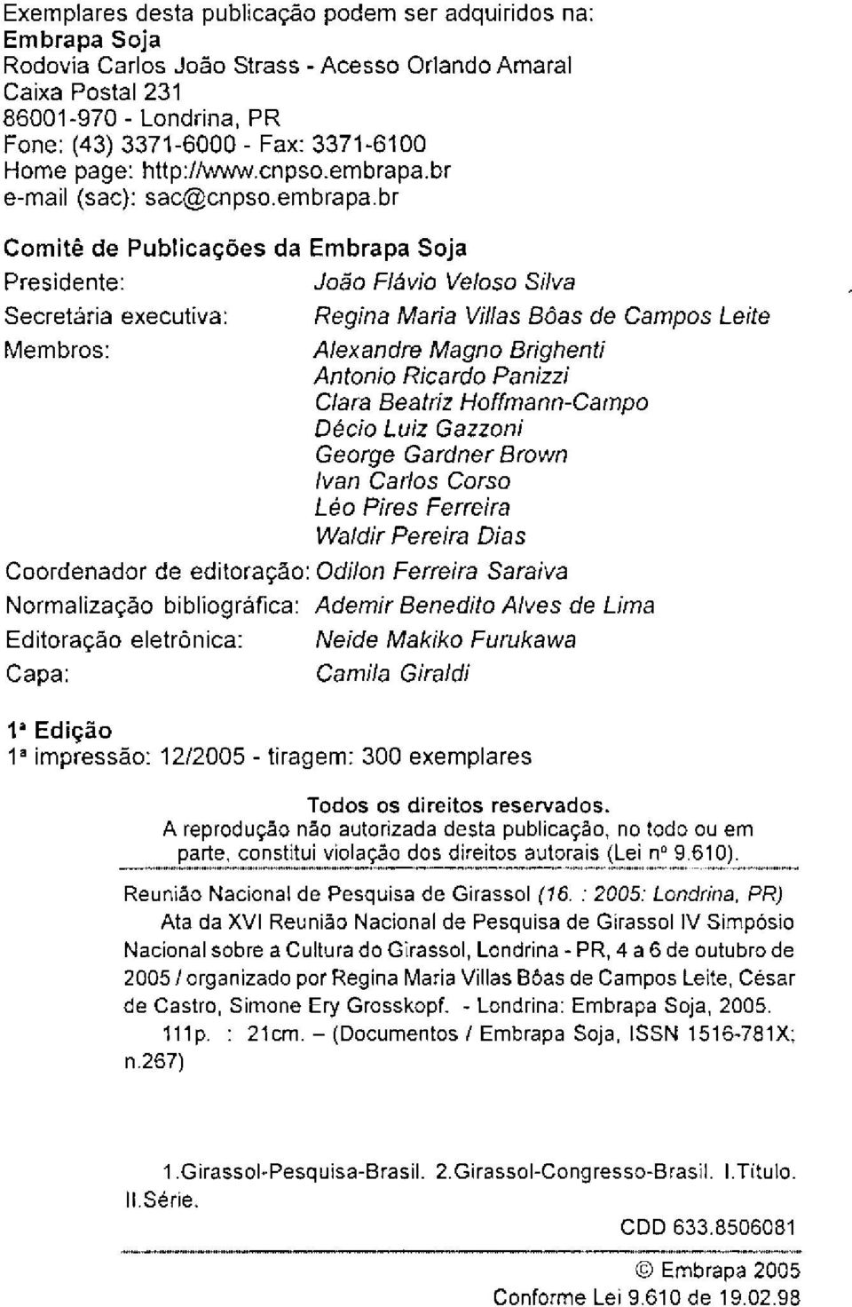 br Comitê de Publicaçôes da Embrapa Soja Presidente: João Flávio Veloso Silva Secretária executiva: Membros: Regina Maria Vi/las Bôas de Campos Leite Alexandre Magno Brighenti Antonio Ricardo Panizzi