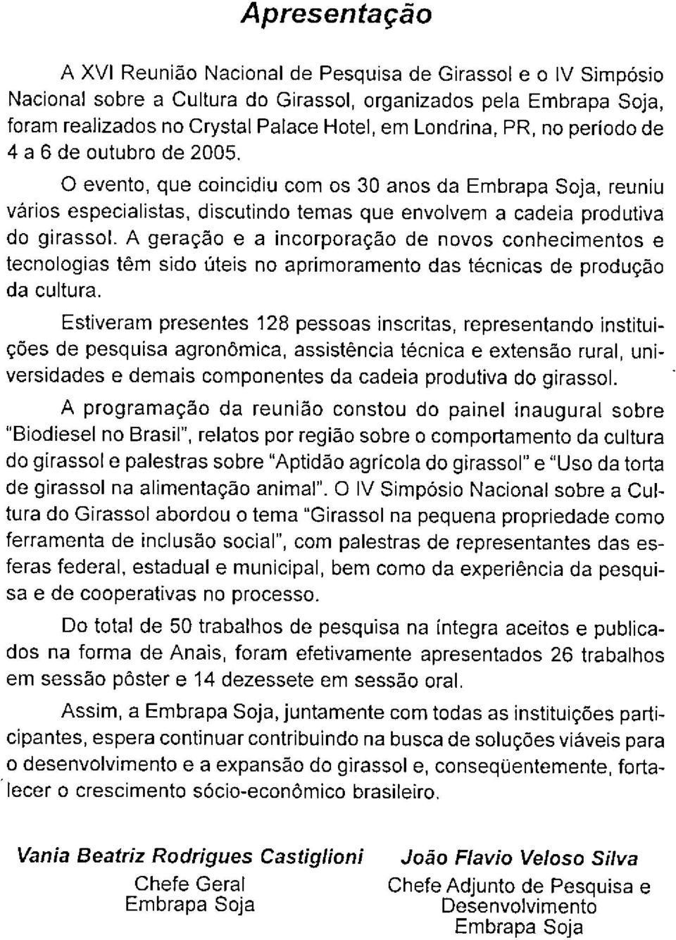 A geração e a incorporação de novos conhecimentos e tecnologias têm sido úteis no aprimoramento das técnicas de produção da cultura.