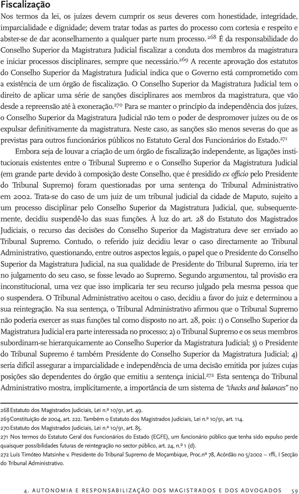 268 É da responsabilidade do Conselho Superior da Magistratura Judicial fiscalizar a conduta dos membros da magistratura e iniciar processos disciplinares, sempre que necessário.