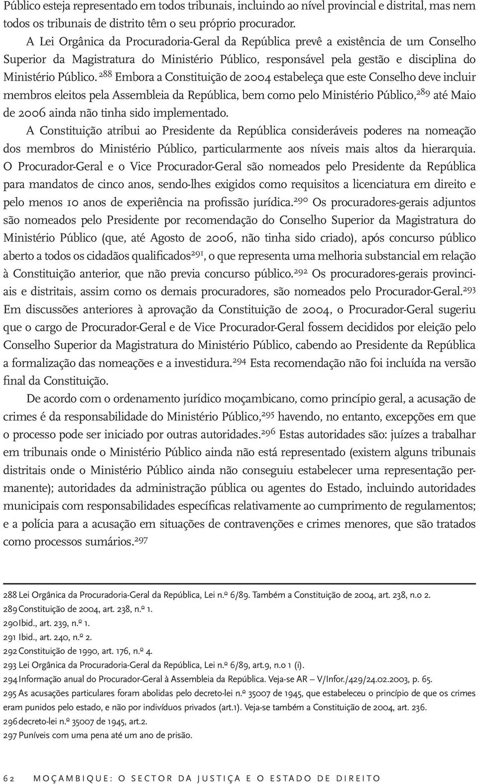 288 Embora a Constituição de 2004 estabeleça que este Conselho deve incluir membros eleitos pela Assembleia da República, bem como pelo Ministério Público, 289 até Maio de 2006 ainda não tinha sido