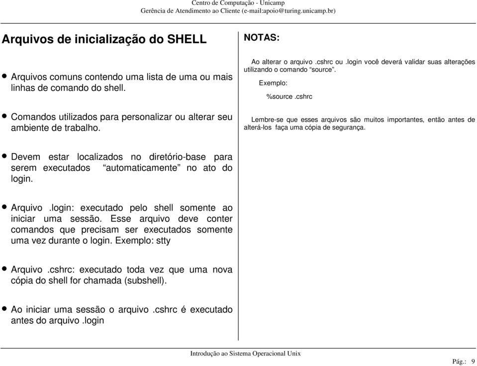 cshrc Lembre-se que esses arquivos são muitos importantes, então antes de alterá-los faça uma cópia de segurança.