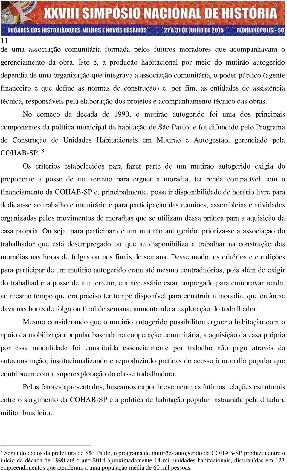 construção) e, por fim, as entidades de assistência técnica, responsáveis pela elaboração dos projetos e acompanhamento técnico das obras.