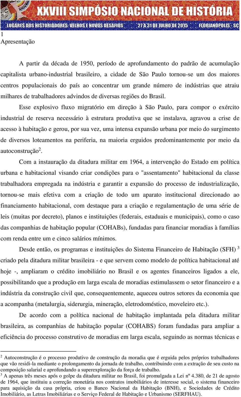 Esse explosivo fluxo migratório em direção à São Paulo, para compor o exército industrial de reserva necessário à estrutura produtiva que se instalava, agravou a crise de acesso à habitação e gerou,