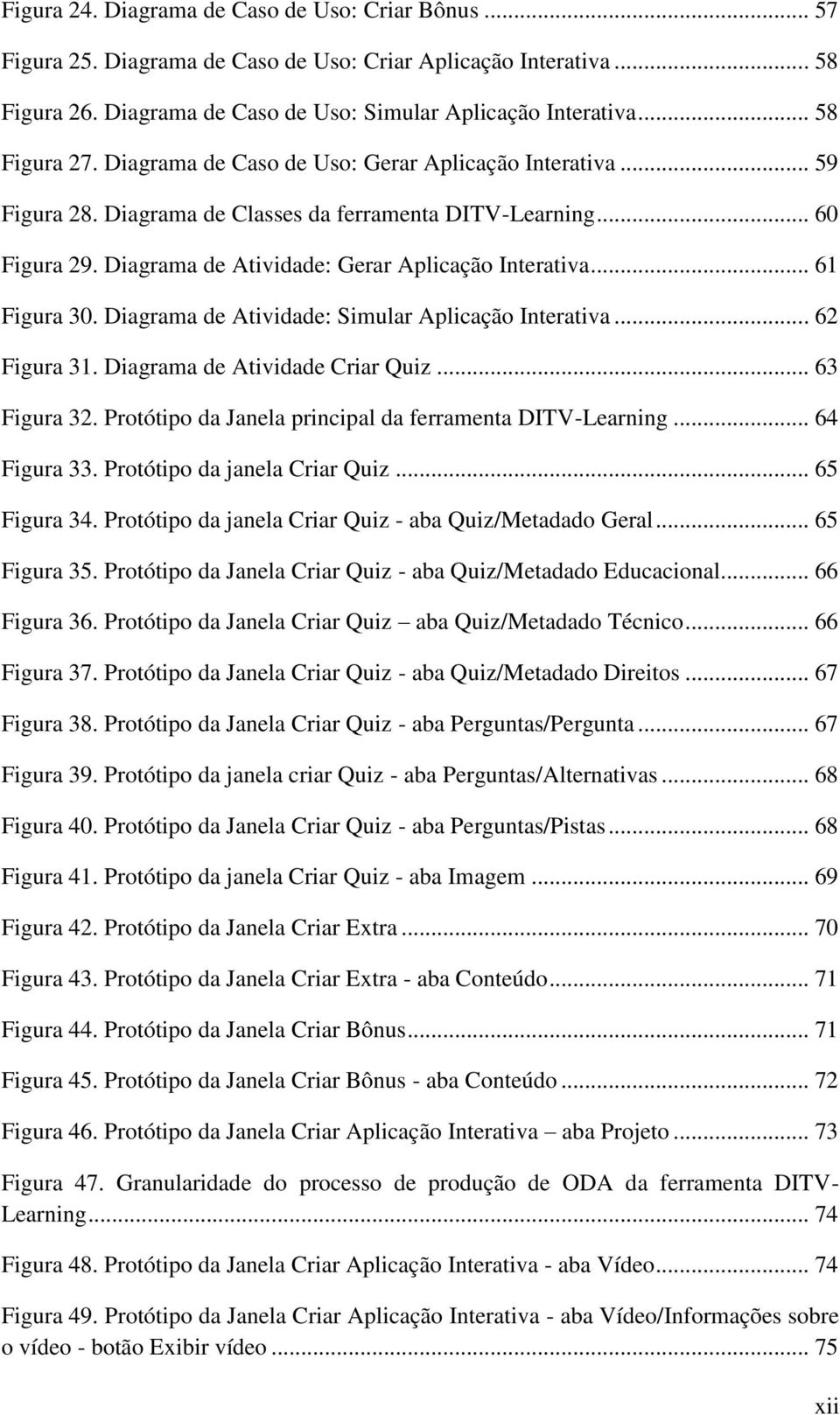 Diagrama de Atividade: Gerar Aplicação Interativa... 61 Figura 30. Diagrama de Atividade: Simular Aplicação Interativa... 62 Figura 31. Diagrama de Atividade Criar Quiz... 63 Figura 32.