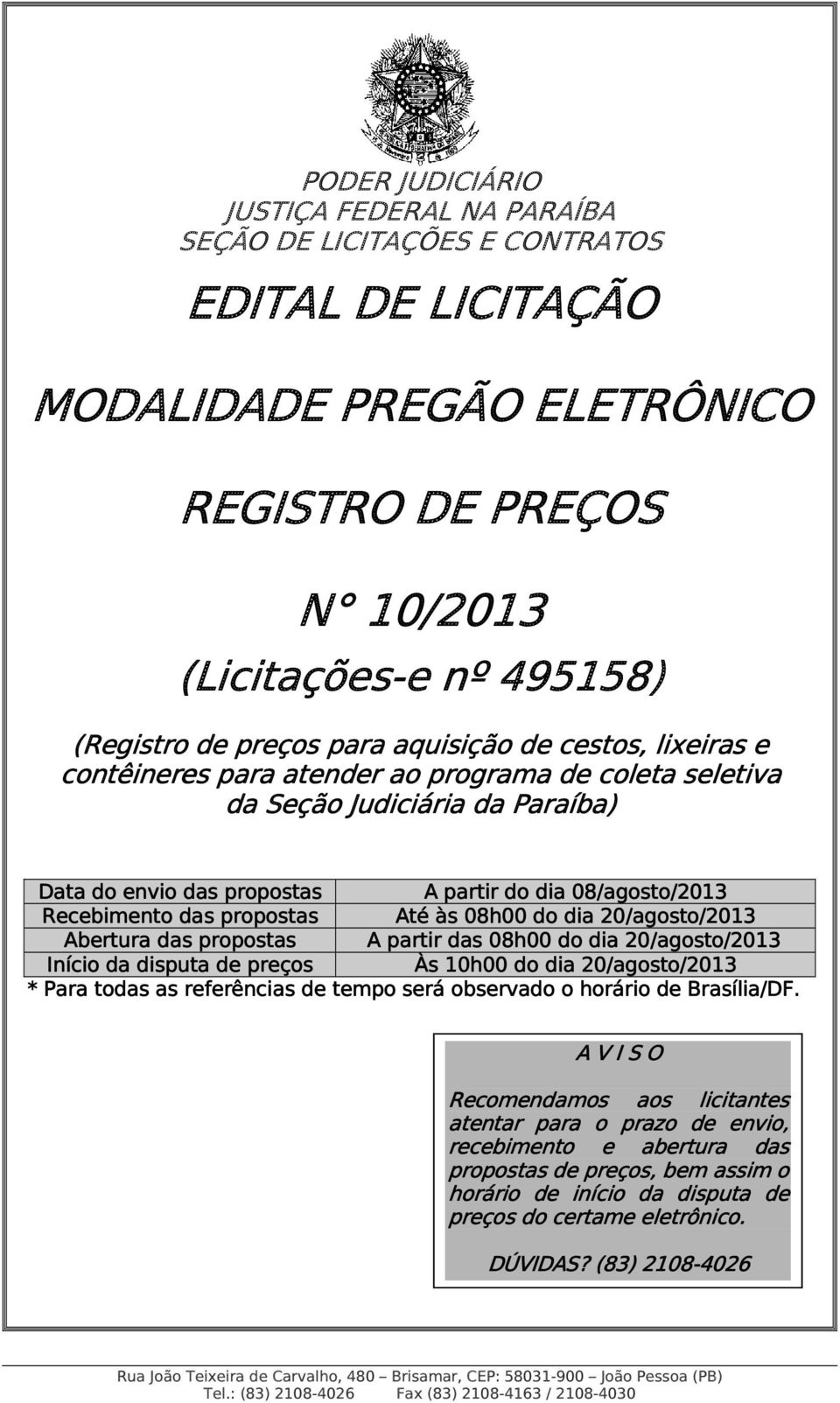 A partir das 08h00 do dia 20/agosto gosto/2013 Início da disputa de preços Às 10h00 0 do dia 20/agosto agosto/2013 * Para todas as referências de tempo será observado o horário de Brasília/DF.