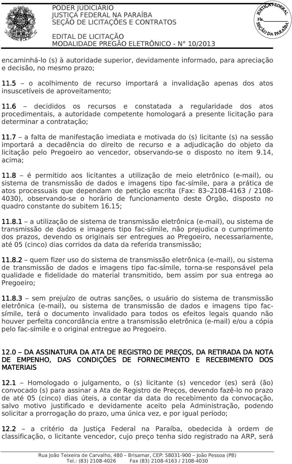 6 decididos os recursos e constatada a regularidade dos atos procedimentais, a autoridade competente homologará a presente licitação para determinar a contratação; 11.