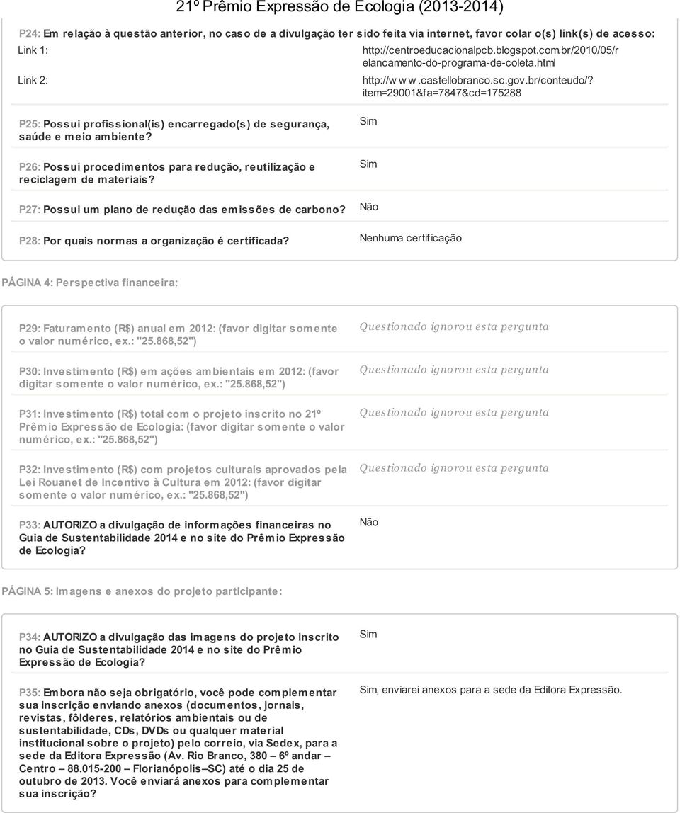 item=29001&fa=7847&cd=175288 P25: Possui profissional(is) encarregado(s) de segurança, saúde e meio ambiente? P26: Possui procedim entos para redução, reutilização e reciclagem de m ateriais?