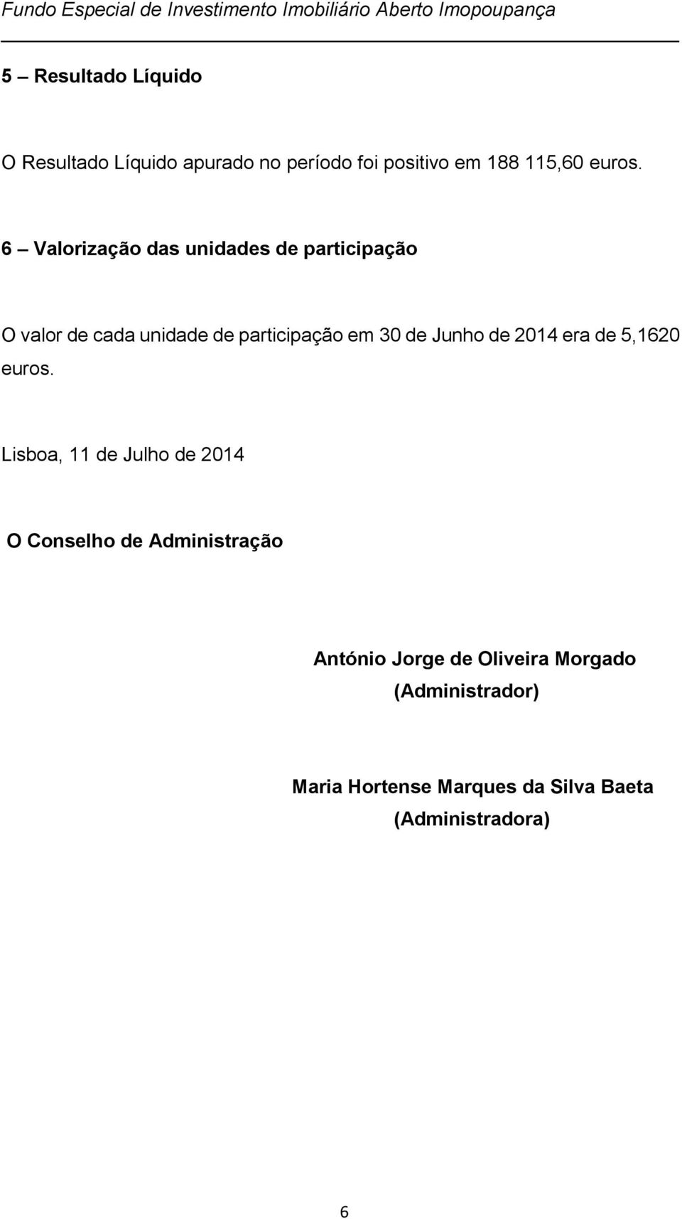 6 Valorização das unidades de participação O valor de cada unidade de participação em 30 de Junho de 2014 era