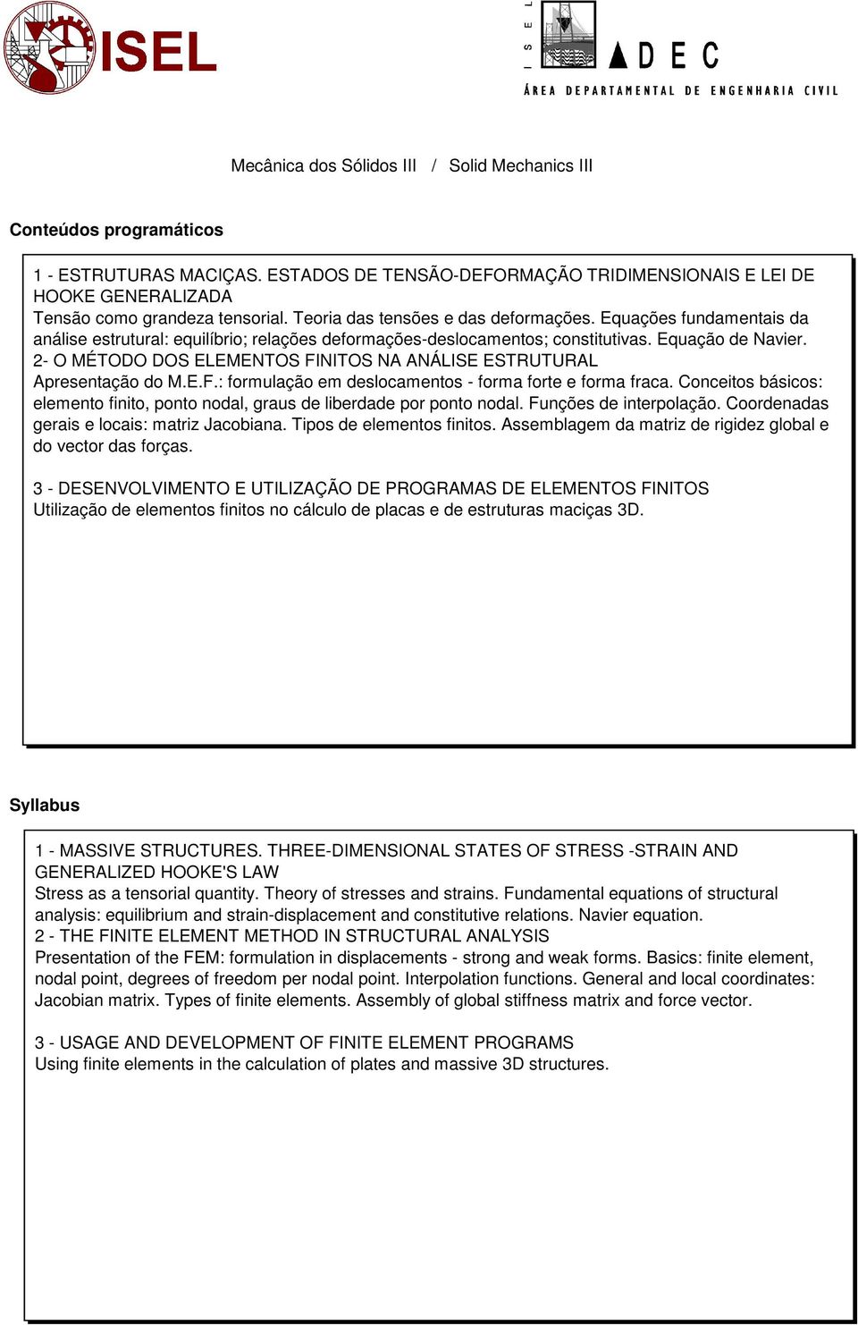 2- O MÉTODO DOS ELEMENTOS FINITOS NA ANÁLISE ESTRUTURAL Apresentação do M.E.F.: formulação em deslocamentos - forma forte e forma fraca.