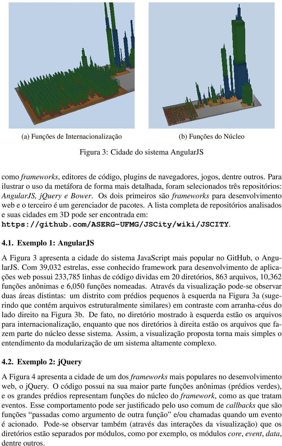 Os dois primeiros são frameworks para desenvolvimento web e o terceiro é um gerenciador de pacotes.