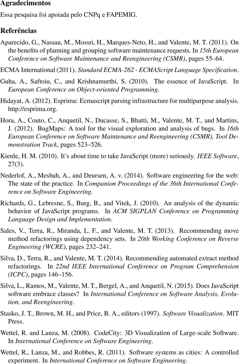 Standard ECMA-262 - ECMAScript Language Specification. Guha, A., Saftoiu, C., and Krishnamurthi, S. (2010). The essence of JavaScript. In European Conference on Object-oriented Programming.