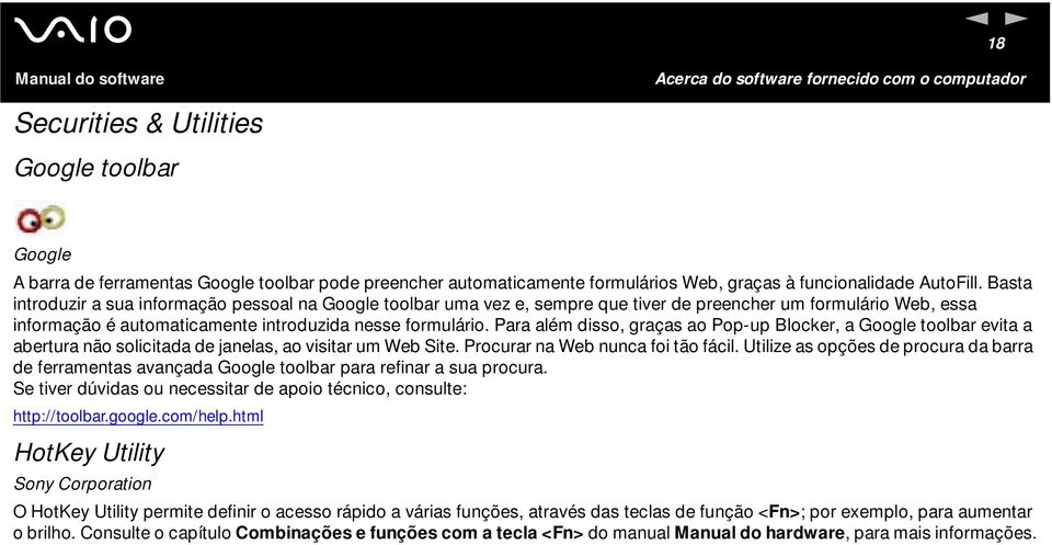 Para além disso, graças ao Pop-up Blocker, a Google toolbar evita a abertura não solicitada de janelas, ao visitar um Web Site. Procurar na Web nunca foi tão fácil.