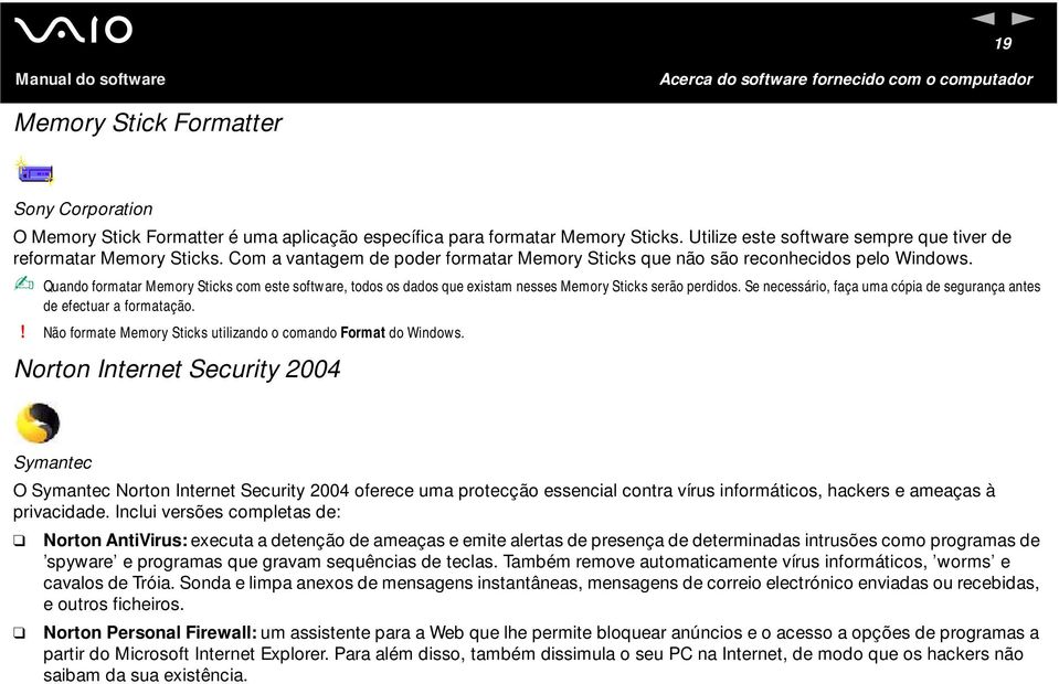 Se necessário, faça uma cópia de segurança antes de efectuar a formatação.! ão formate Memory Sticks utilizando o comando Format do Windows.