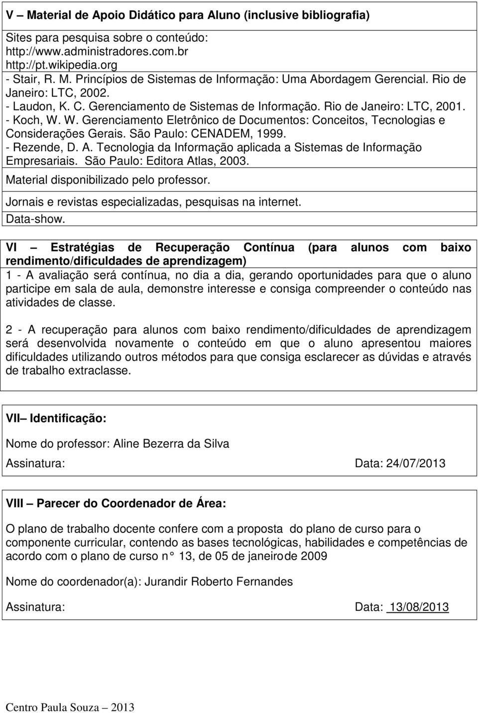 W. Gerenciamento Eletrônico de Documentos: Conceitos, Tecnologias e Considerações Gerais. São Paulo: CENADEM, 1999. - Rezende, D. A.