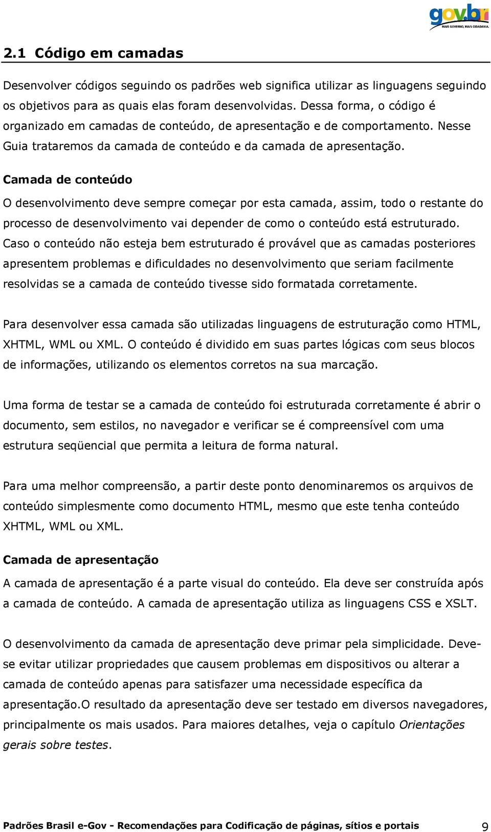 Camada de conteúdo O desenvolvimento deve sempre começar por esta camada, assim, todo o restante do processo de desenvolvimento vai depender de como o conteúdo está estruturado.