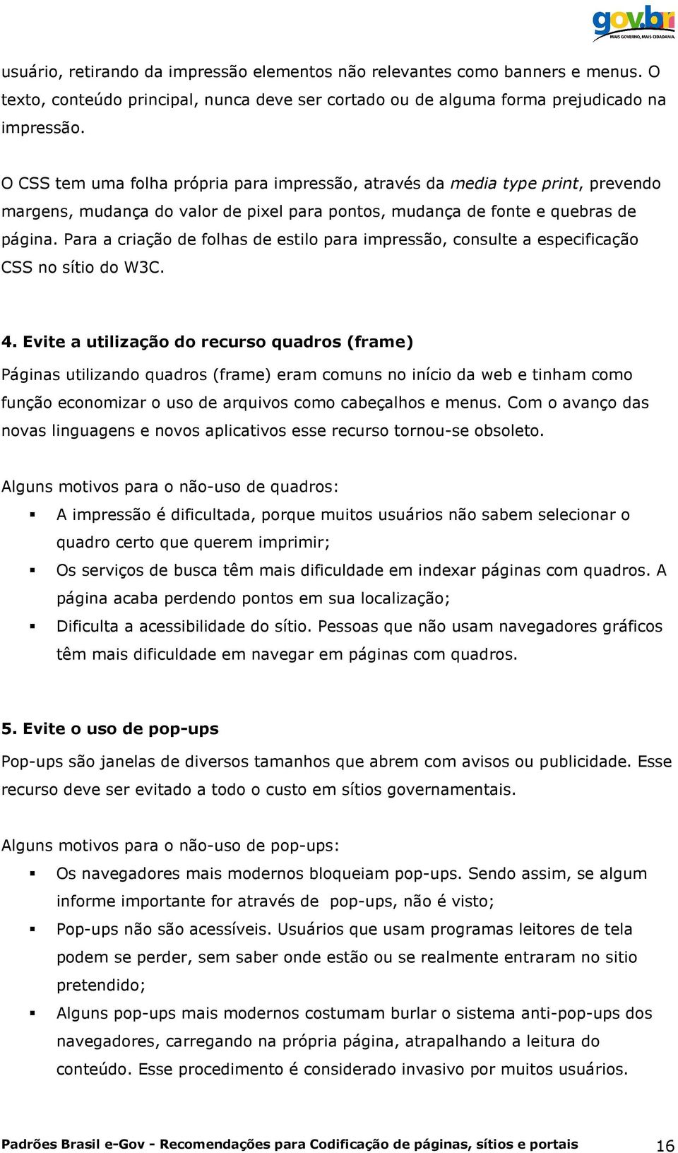 Para a criação de folhas de estilo para impressão, consulte a especificação CSS no sítio do W3C. 4.