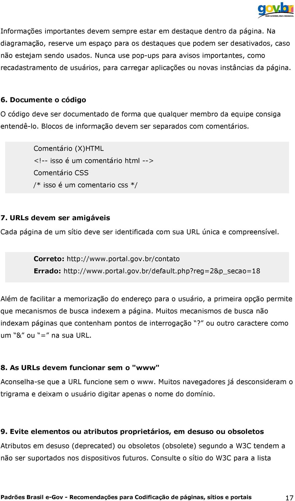 Documente o código O código deve ser documentado de forma que qualquer membro da equipe consiga entendê-lo. Blocos de informação devem ser separados com comentários. Comentário (X)HTML <!